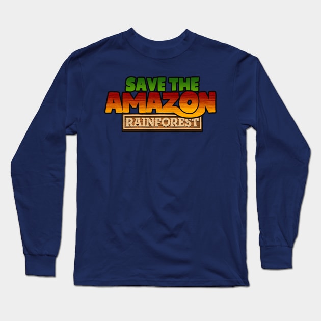 Save The Amazon Rianforest Long Sleeve T-Shirt by TextTees